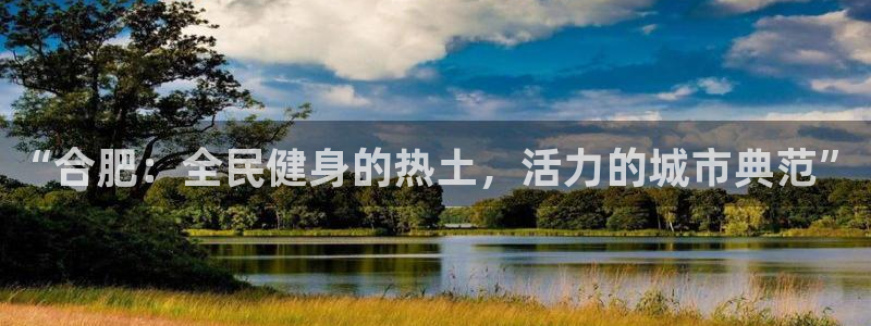 中欧体育官网入口：“合肥：全民健身的热土，活力的城市典范”